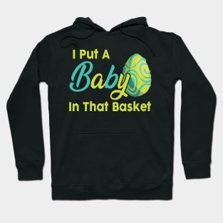 Mens Easter Pregnancy Shirt I Put A Baby In That Basket Hoodie